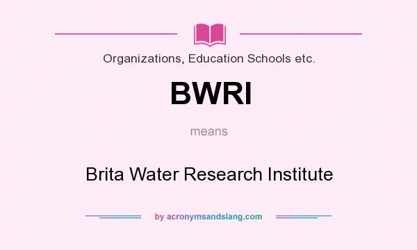 What does BWRI mean? It stands for Brita Water Research Institute