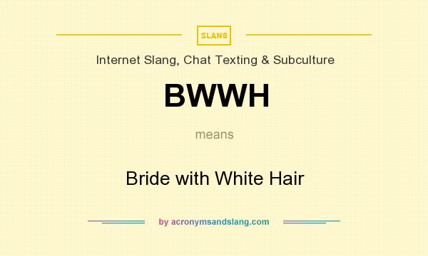 What does BWWH mean? It stands for Bride with White Hair