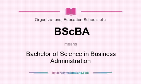 What does BScBA mean? It stands for Bachelor of Science in Business Administration