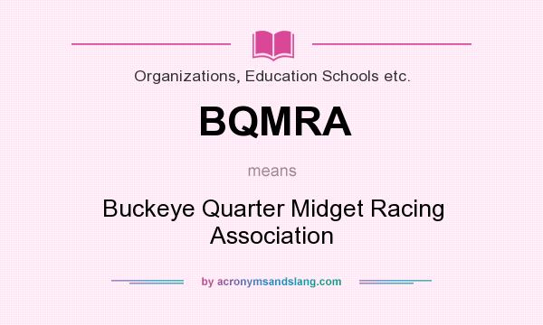 What does BQMRA mean? It stands for Buckeye Quarter Midget Racing Association