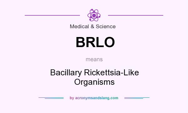 What does BRLO mean? It stands for Bacillary Rickettsia-Like Organisms