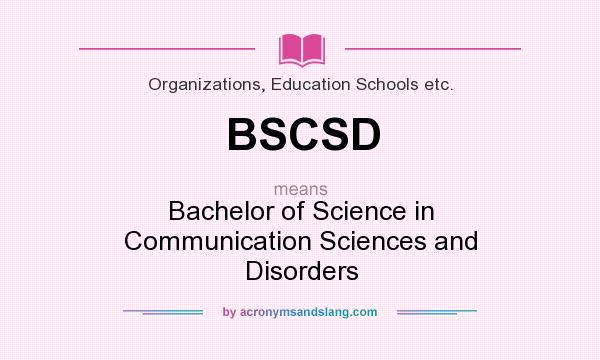 What does BSCSD mean? It stands for Bachelor of Science in Communication Sciences and Disorders