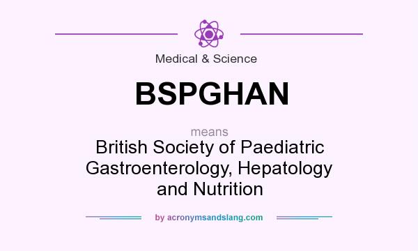 What does BSPGHAN mean? It stands for British Society of Paediatric Gastroenterology, Hepatology and Nutrition