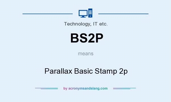 What does BS2P mean? It stands for Parallax Basic Stamp 2p