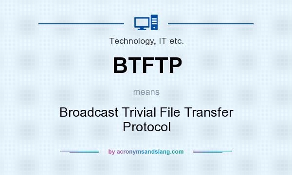 What does BTFTP mean? It stands for Broadcast Trivial File Transfer Protocol