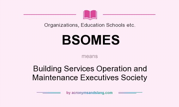 What does BSOMES mean? It stands for Building Services Operation and Maintenance Executives Society