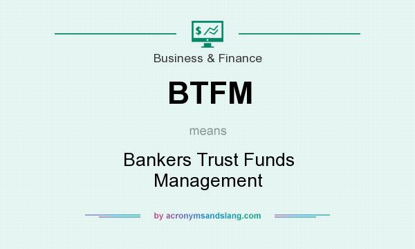 What does BTFM mean? It stands for Bankers Trust Funds Management