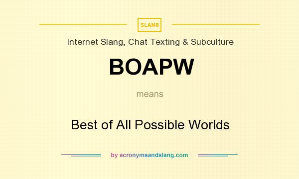 What does BOAPW mean? It stands for Best of All Possible Worlds
