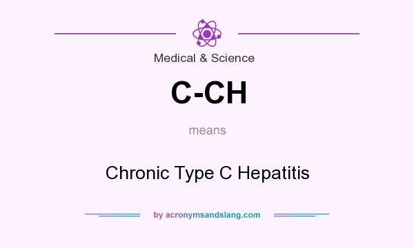 What does C-CH mean? It stands for Chronic Type C Hepatitis