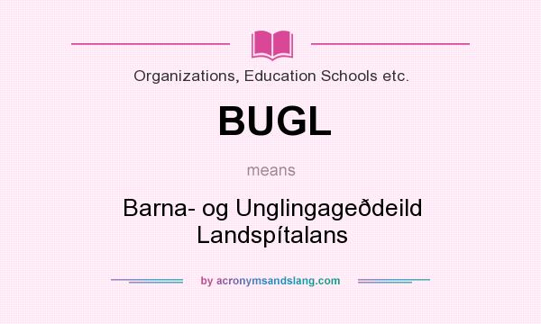 What does BUGL mean? It stands for Barna- og Unglingageðdeild Landspítalans