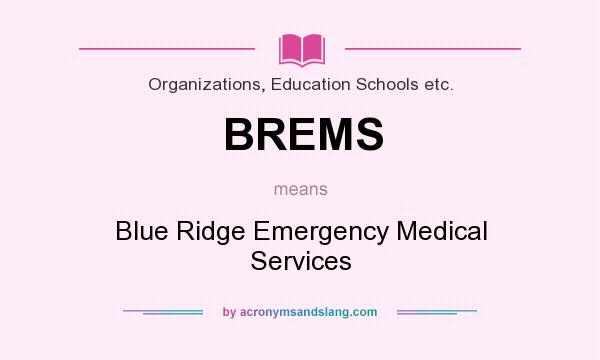 What does BREMS mean? It stands for Blue Ridge Emergency Medical Services