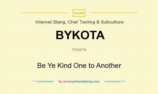 What does BYKOTA mean? It stands for Be Ye Kind One to Another