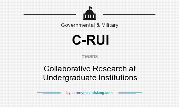 What does C-RUI mean? It stands for Collaborative Research at Undergraduate Institutions