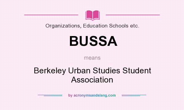 What does BUSSA mean? It stands for Berkeley Urban Studies Student Association