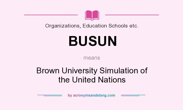 What does BUSUN mean? It stands for Brown University Simulation of the United Nations