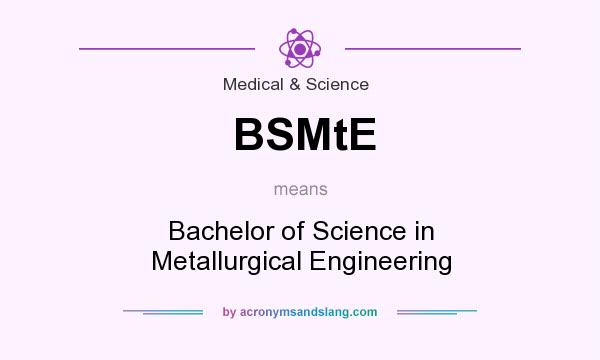 What does BSMtE mean? It stands for Bachelor of Science in Metallurgical Engineering