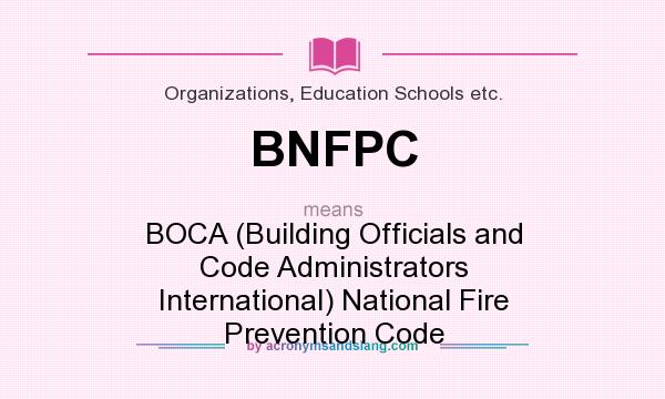 What does BNFPC mean? It stands for BOCA (Building Officials and Code Administrators International) National Fire Prevention Code