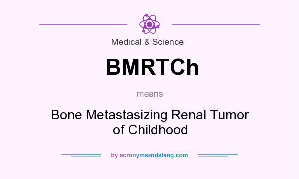 What does BMRTCh mean? It stands for Bone Metastasizing Renal Tumor of Childhood