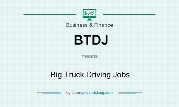 What does BTDJ mean? It stands for Big Truck Driving Jobs