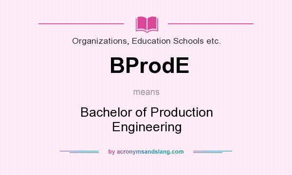 What does BProdE mean? It stands for Bachelor of Production Engineering