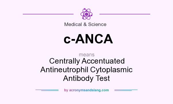 What does c-ANCA mean? It stands for Centrally Accentuated Antineutrophil Cytoplasmic Antibody Test
