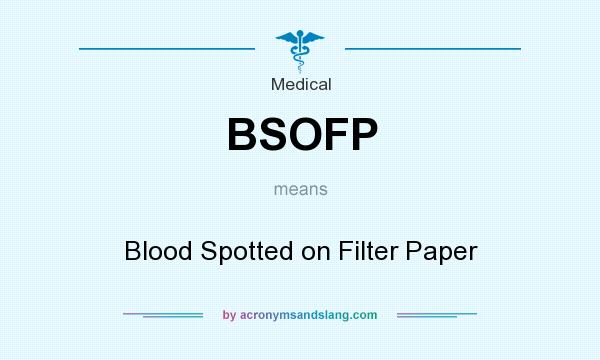 What does BSOFP mean? It stands for Blood Spotted on Filter Paper