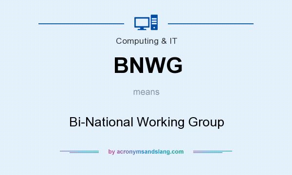 What does BNWG mean? It stands for Bi-National Working Group