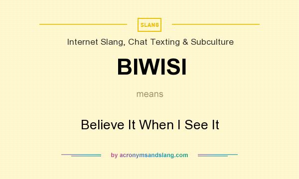 What does BIWISI mean? It stands for Believe It When I See It