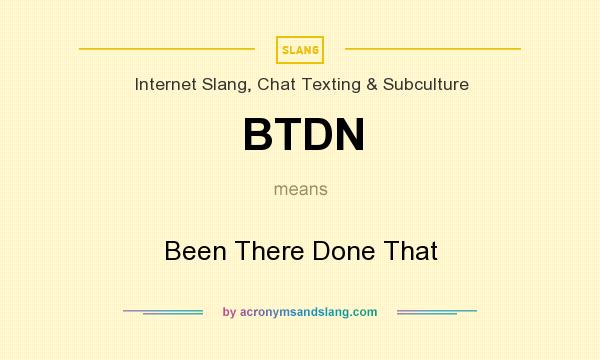What does BTDN mean? It stands for Been There Done That