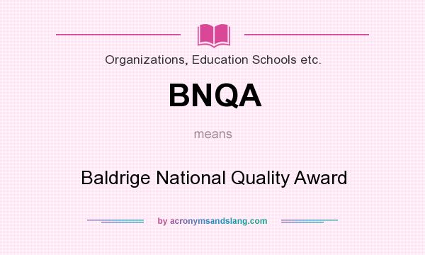 What does BNQA mean? It stands for Baldrige National Quality Award
