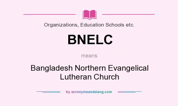 What does BNELC mean? It stands for Bangladesh Northern Evangelical Lutheran Church