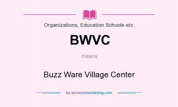 What does BWVC mean? It stands for Buzz Ware Village Center