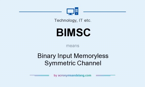 What does BIMSC mean? It stands for Binary Input Memoryless Symmetric Channel
