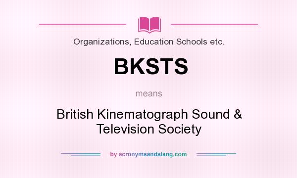 What does BKSTS mean? It stands for British Kinematograph Sound & Television Society