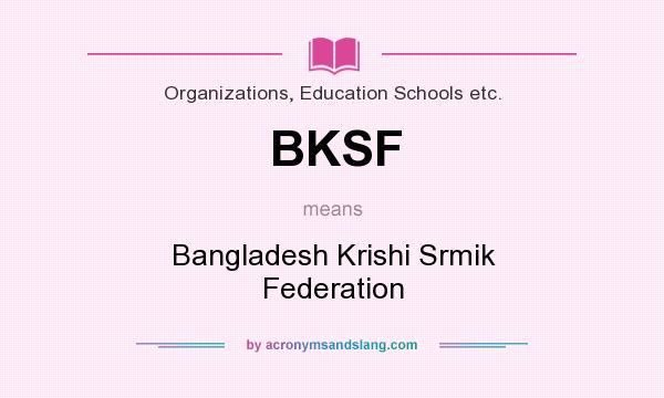 What does BKSF mean? It stands for Bangladesh Krishi Srmik Federation