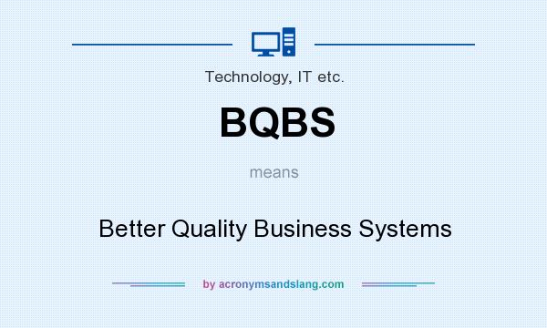 What does BQBS mean? It stands for Better Quality Business Systems