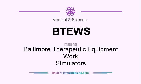 What does BTEWS mean? It stands for Baltimore Therapeutic Equipment Work Simulators