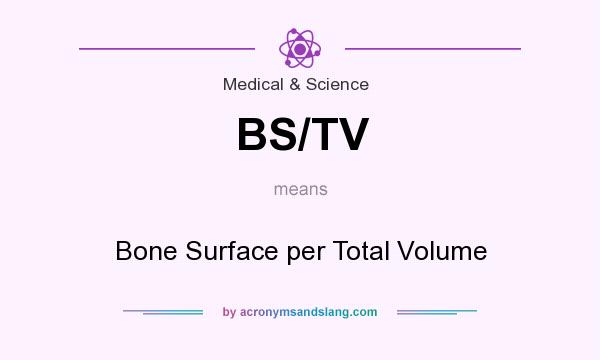 What does BS/TV mean? It stands for Bone Surface per Total Volume