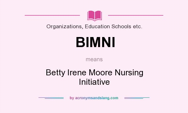 What does BIMNI mean? It stands for Betty Irene Moore Nursing Initiative
