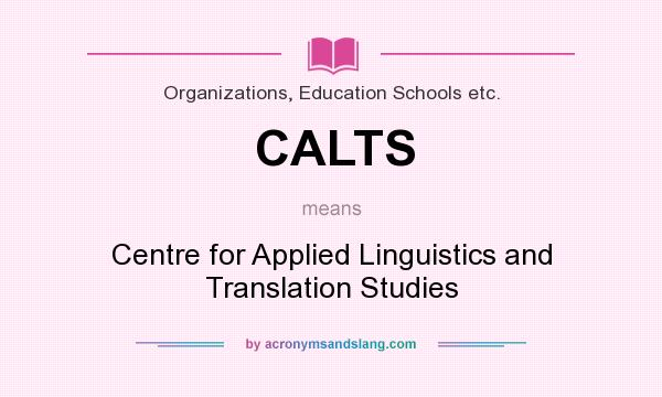 What does CALTS mean? It stands for Centre for Applied Linguistics and Translation Studies