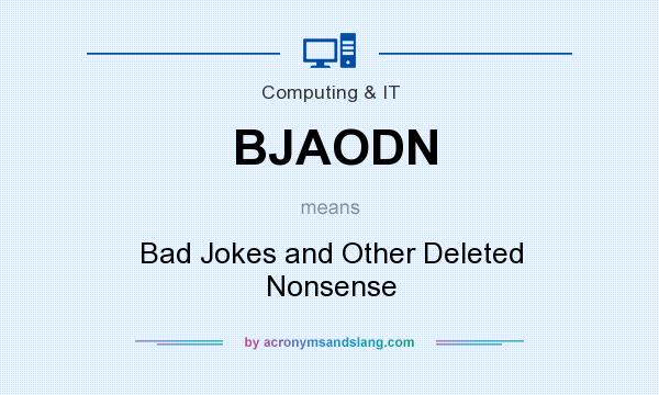 What does BJAODN mean? It stands for Bad Jokes and Other Deleted Nonsense