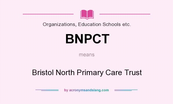 What does BNPCT mean? It stands for Bristol North Primary Care Trust