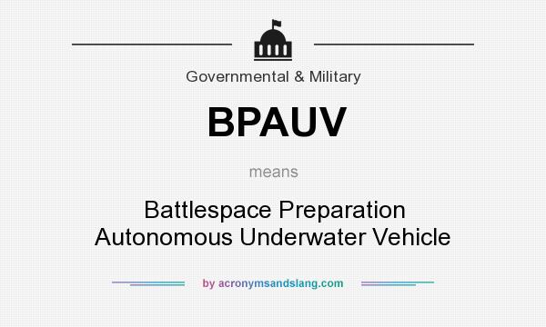 What does BPAUV mean? It stands for Battlespace Preparation Autonomous Underwater Vehicle