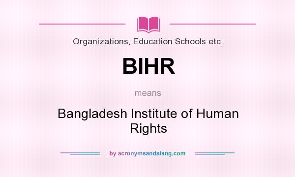 What does BIHR mean? It stands for Bangladesh Institute of Human Rights