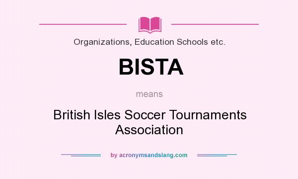 What does BISTA mean? It stands for British Isles Soccer Tournaments Association