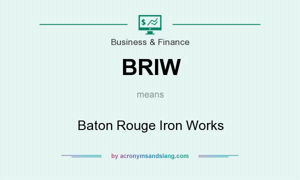 What does BRIW mean? It stands for Baton Rouge Iron Works