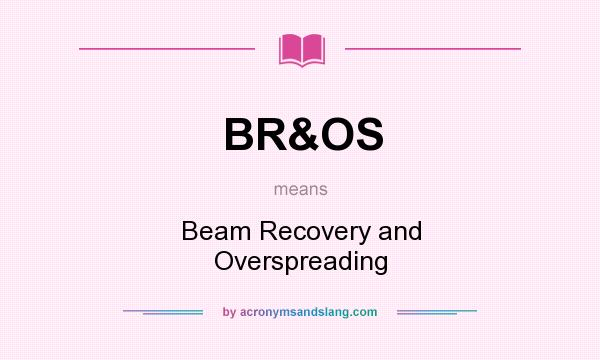 What does BR&OS mean? It stands for Beam Recovery and Overspreading