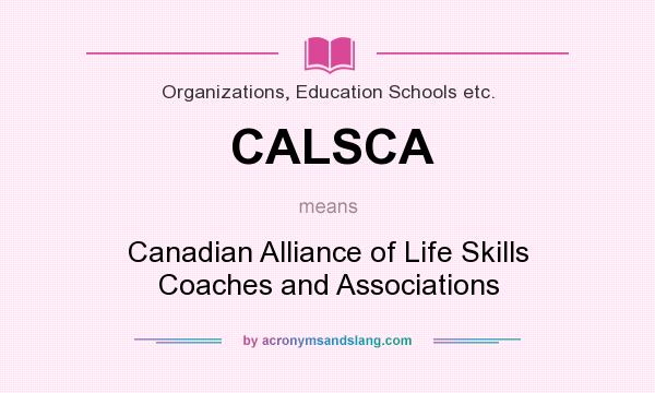 What does CALSCA mean? It stands for Canadian Alliance of Life Skills Coaches and Associations
