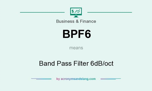 What does BPF6 mean? It stands for Band Pass Filter 6dB/oct