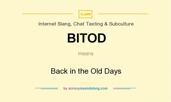 What does BITOD mean? It stands for Back in the Old Days